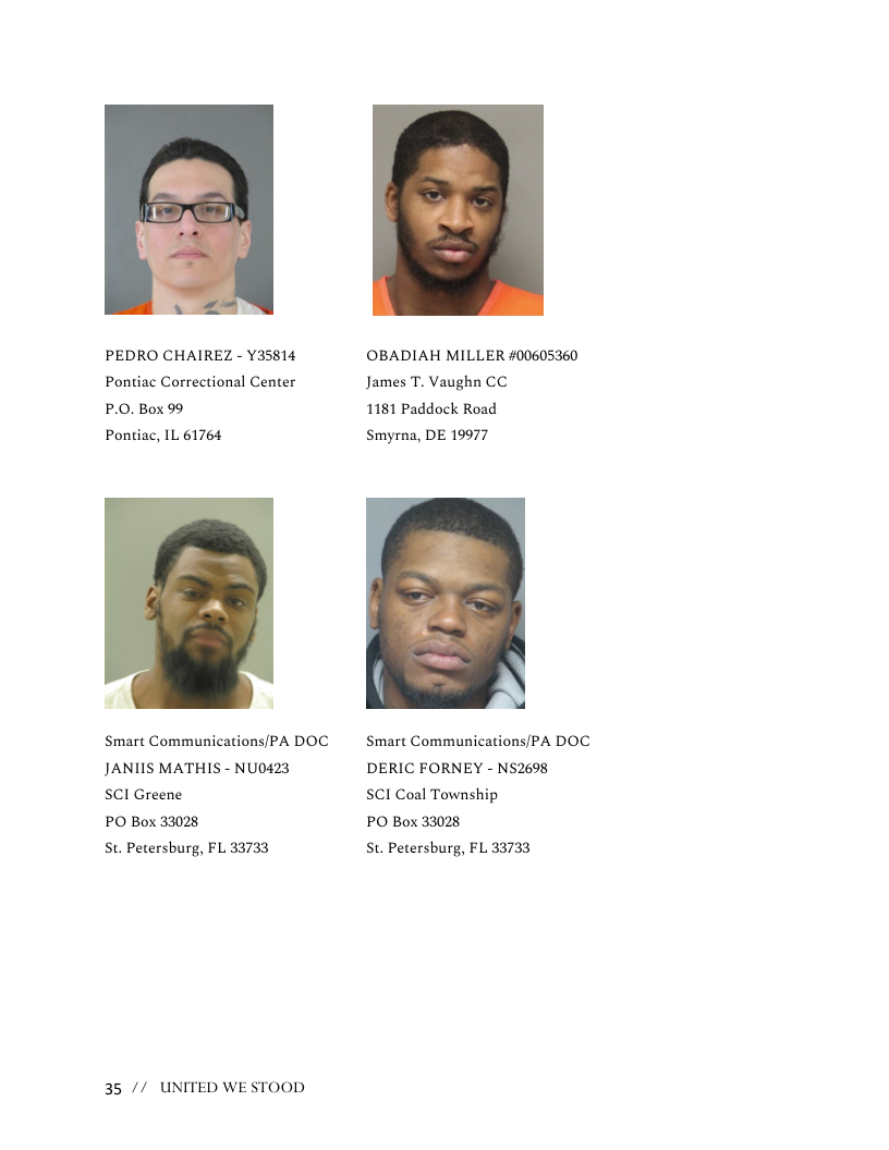 PEDRO CHAIREZ - Y35814 Pontiac Correctional Center P.0.Box 99  Pontiac, IL 61764  Smart Communications/PA DOC JANIIS MATHIS - NU0423  SCI Greene  PO Box 33028  St. Petersburg, FL 33733  35 // UNITED WESTOOD  OBADIAH MILLER #00605360 James T. Vaughn CC  1181 Paddock Road  Smyrna, DE 19977  N  Smart Communications/PA DOC DERIC FORNEY - N§2698  SCI Coal Township  PO Box 33028  St. Petersburg, FL 33733 